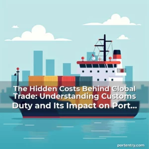 Artistic representation for The Hidden Costs Behind Global Trade: Understanding Customs Duty and Its Impact on Port Operations